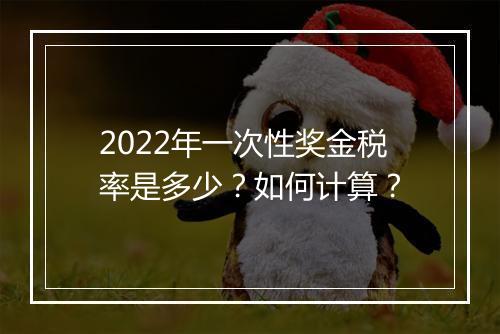 2022年一次性奖金税率是多少？如何计算？
