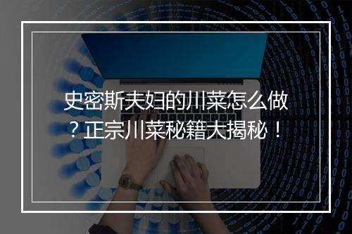 史密斯夫妇的川菜怎么做？正宗川菜秘籍大揭秘！