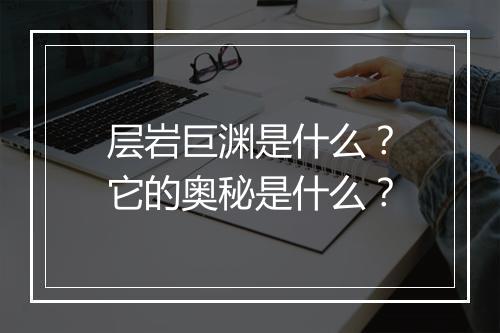 层岩巨渊是什么？它的奥秘是什么？