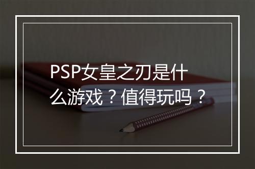 PSP女皇之刃是什么游戏？值得玩吗？