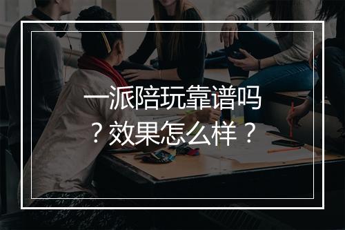 一派陪玩靠谱吗？效果怎么样？