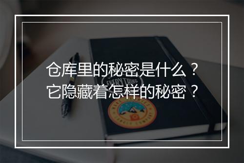 仓库里的秘密是什么？它隐藏着怎样的秘密？