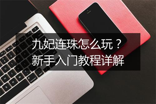 九妃连珠怎么玩？新手入门教程详解
