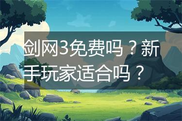剑网3免费吗？新手玩家适合吗？