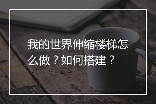 我的世界伸缩楼梯怎么做？如何搭建？