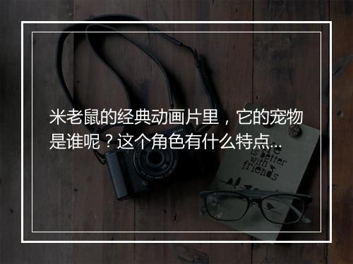 米老鼠的经典动画片里，它的宠物是谁呢？这个角色有什么特点吗？