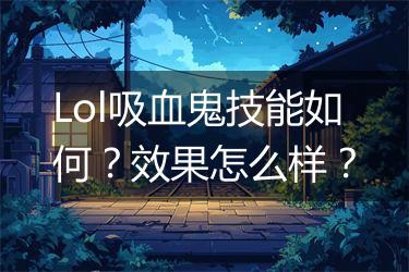 Lol吸血鬼技能如何？效果怎么样？