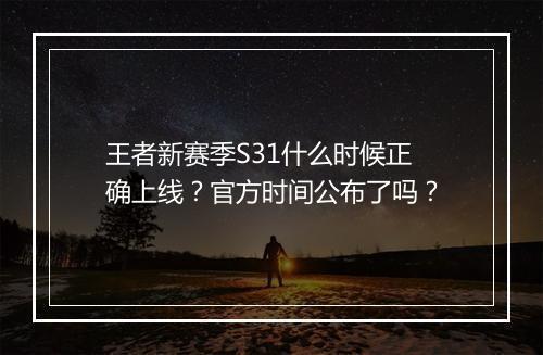 王者新赛季S31什么时候正确上线？官方时间公布了吗？