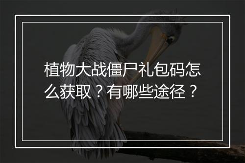 植物大战僵尸礼包码怎么获取？有哪些途径？