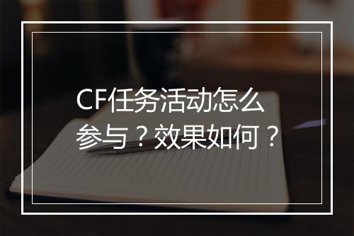 CF任务活动怎么参与？效果如何？