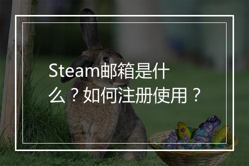 Steam邮箱是什么？如何注册使用？