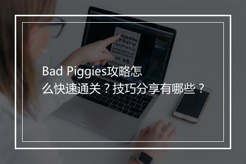 Bad Piggies攻略怎么快速通关？技巧分享有哪些？
