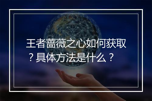 王者蔷薇之心如何获取？具体方法是什么？