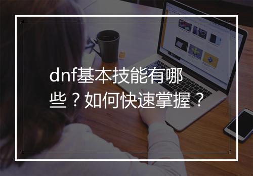 dnf基本技能有哪些？如何快速掌握？