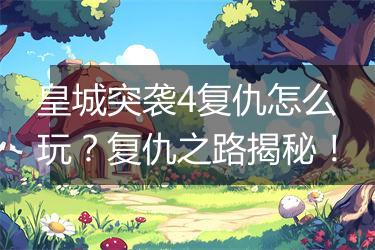 皇城突袭4复仇怎么玩？复仇之路揭秘！