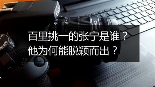 百里挑一的张宁是谁？他为何能脱颖而出？