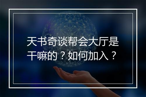 天书奇谈帮会大厅是干嘛的?如何加入?