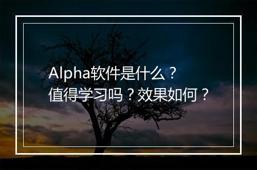 Alpha软件是什么？值得学习吗？效果如何？