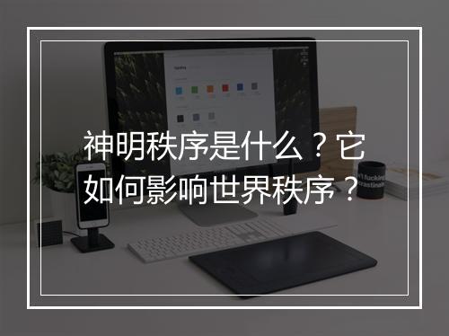 神明秩序是什么？它如何影响世界秩序？