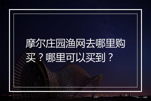 摩尔庄园渔网去哪里购买？哪里可以买到？