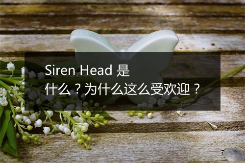 Siren Head 是什么？为什么这么受欢迎？