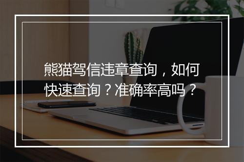 熊猫驾信违章查询，如何快速查询？准确率高吗？