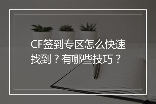 CF签到专区怎么快速找到？有哪些技巧？
