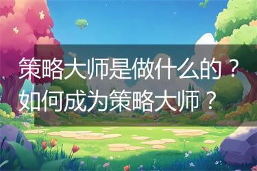 策略大师是做什么的？如何成为策略大师？