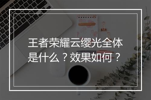 王者荣耀云缨光全体是什么？效果如何？