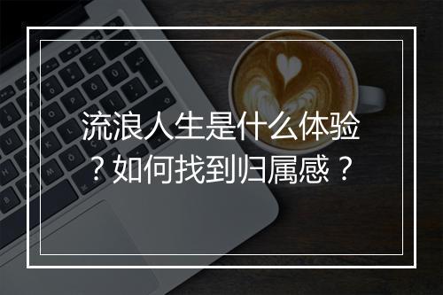 流浪人生是什么体验？如何找到归属感？