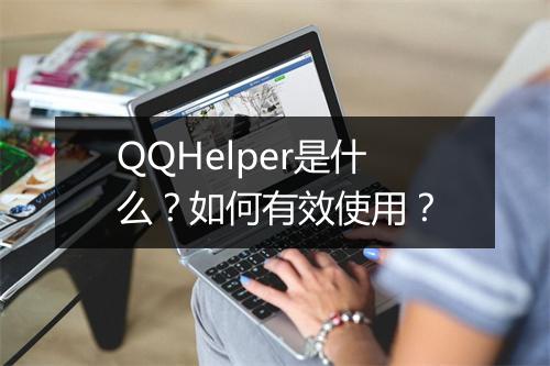 QQHelper是什么？如何有效使用？