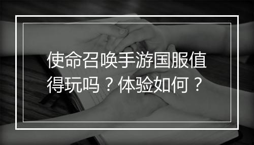 使命召唤手游国服值得玩吗？体验如何？
