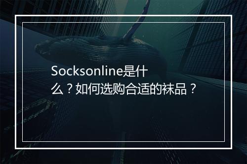 Socksonline是什么？如何选购合适的袜品？