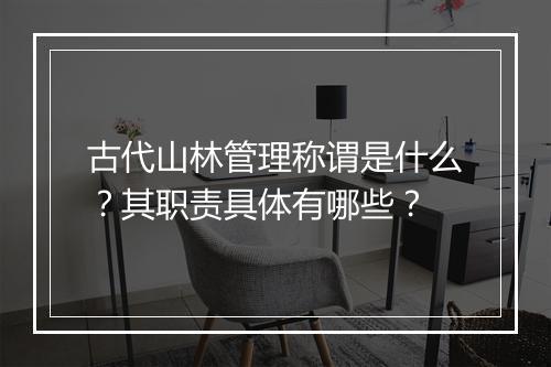 古代山林管理称谓是什么？其职责具体有哪些？