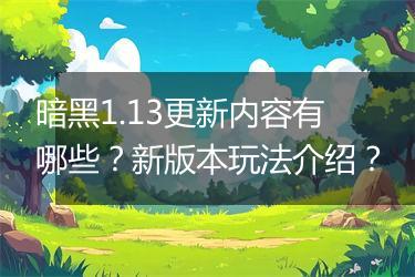暗黑1.13更新内容有哪些？新版本玩法介绍？