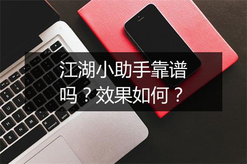 江湖小助手靠谱吗？效果如何？
