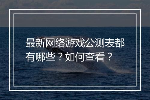 最新网络游戏公测表都有哪些？如何查看？