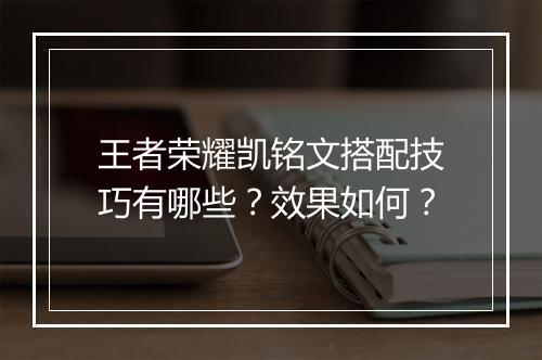 王者荣耀凯铭文搭配技巧有哪些？效果如何？