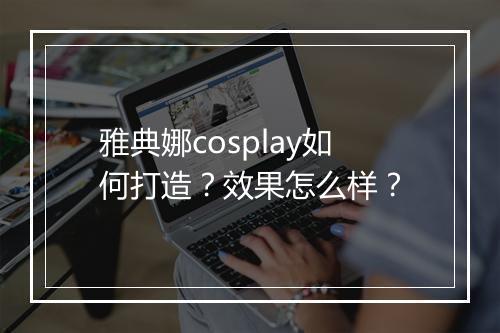 雅典娜cosplay如何打造？效果怎么样？
