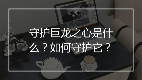 守护巨龙之心是什么？如何守护它？