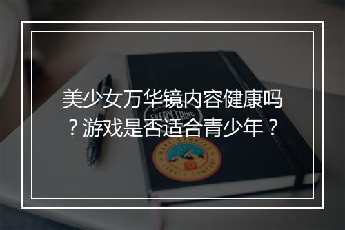 美少女万华镜内容健康吗？游戏是否适合青少年？