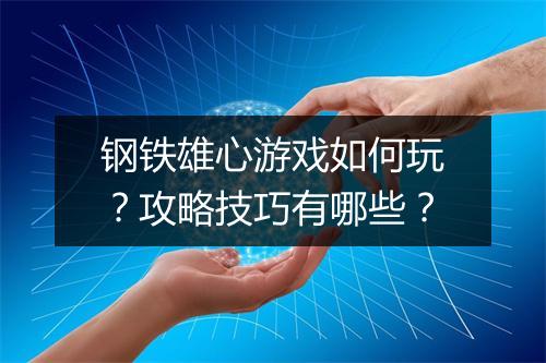 钢铁雄心游戏如何玩？攻略技巧有哪些？