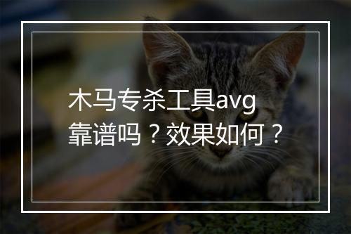 木马专杀工具avg靠谱吗？效果如何？