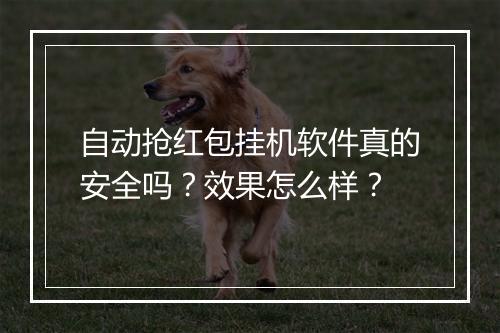 自动抢红包挂机软件真的安全吗？效果怎么样？