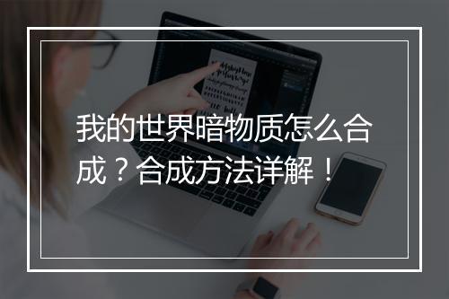 我的世界暗物质怎么合成？合成方法详解！