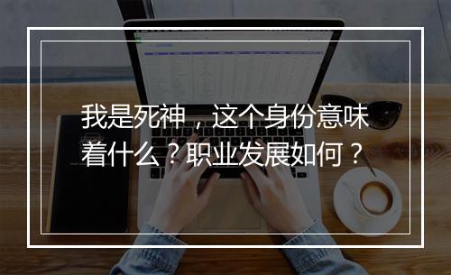 我是死神，这个身份意味着什么？职业发展如何？