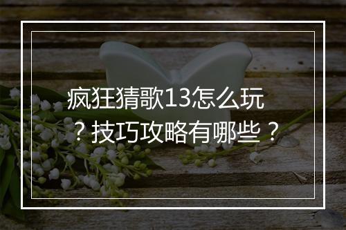疯狂猜歌13怎么玩？技巧攻略有哪些？
