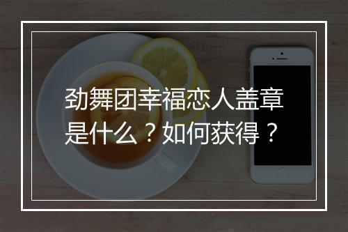 劲舞团幸福恋人盖章是什么？如何获得？