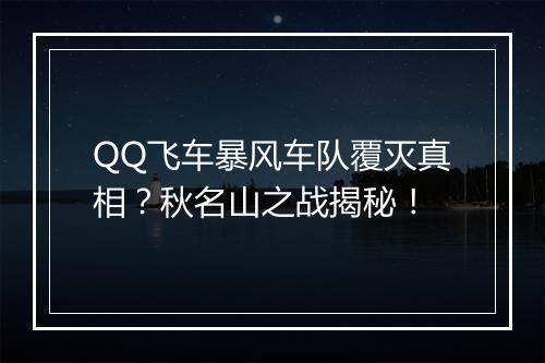 QQ飞车暴风车队覆灭真相？秋名山之战揭秘！