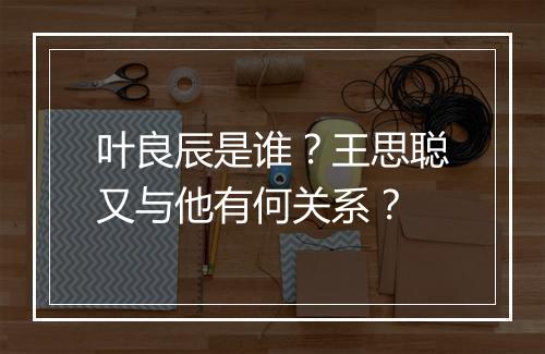 叶良辰是谁？王思聪又与他有何关系？